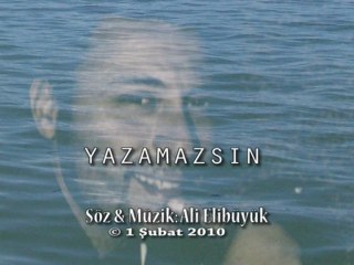 YAZAMAZSIN...SÖZ & MÜZİK: ALİ ELİBÜYÜK