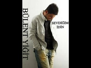 BÜLENT YİĞİT SEVDİĞİM İDİN