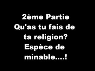 Qu'as tu fais pour l'Islam durant ta vie espèce de minable 2