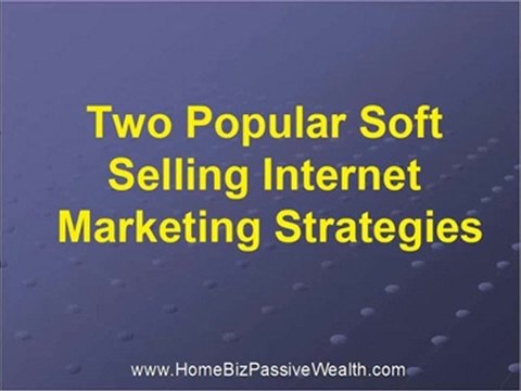 2 Popular Soft Selling Internet Maketing Strategies