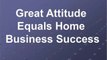 Great Attitude Equals Home Business Success