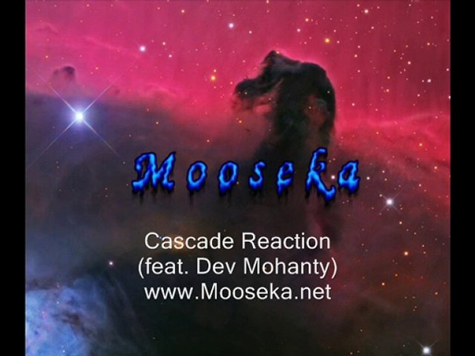 Mooseka - Cascade Reaction (with Dev Mohanty)
