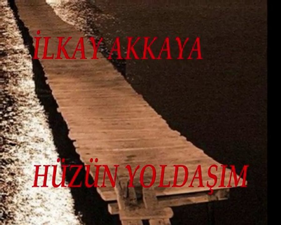 İLKAY AKKAYA - HÜZÜN YOLDAŞIM