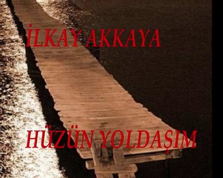 İLKAY AKKAYA - HÜZÜN YOLDAŞIM