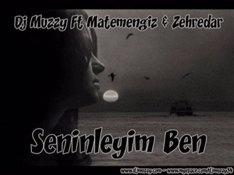 Dj Muzzy Ft Matemengiz & Zehredar - Seninleyim Ben