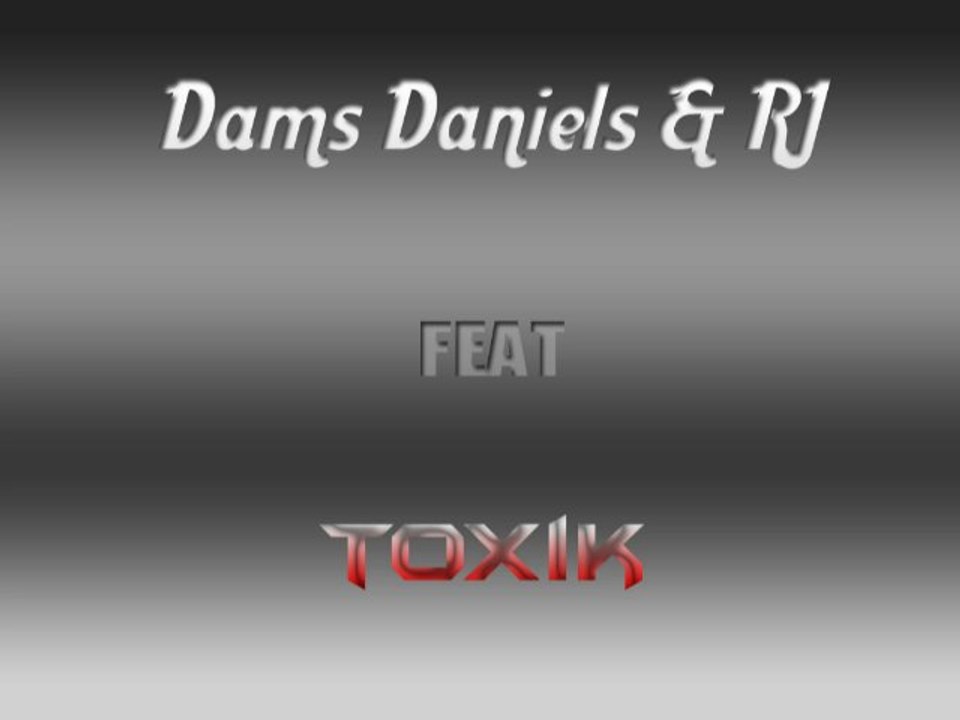 Dams Daniels & RJ feat TOXIK