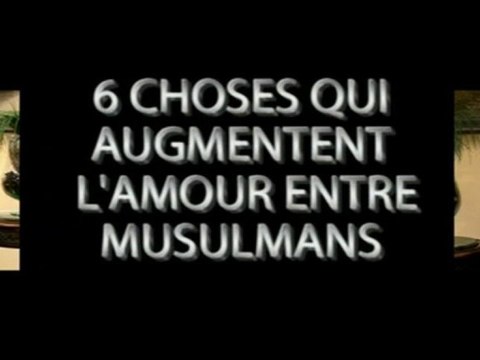 6 CHOSES QUI AUGMENTENT L'AMOUR ENTRE MUSULMANS