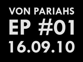 Von Pariahs // EP #01 // 16.09.10