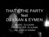 .. DJ iLKAN & EYMEN ...THAT'S THE PARTY