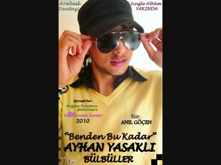 AYHAN YASAKLI 2010 BENDEN BU KADAR