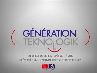 GÉNÉRATION TEKNOLOGIK n°1 : Spécial IFA 2010 depuis Berlin
