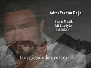ADINI YAZDIM DAĞA...SÖZ & MÜZİK: ALİ ELİBÜYÜK