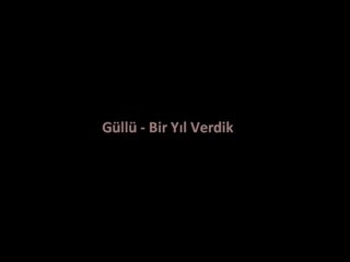 Güllü - Bir Yıl Verdik