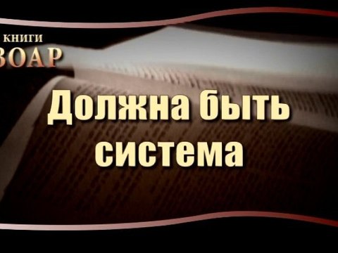 Должна быть система. Сила книги Зоар
