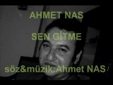 AHMET NAS - SEN GİTME  (söz&müzik :Ahmet Nas)