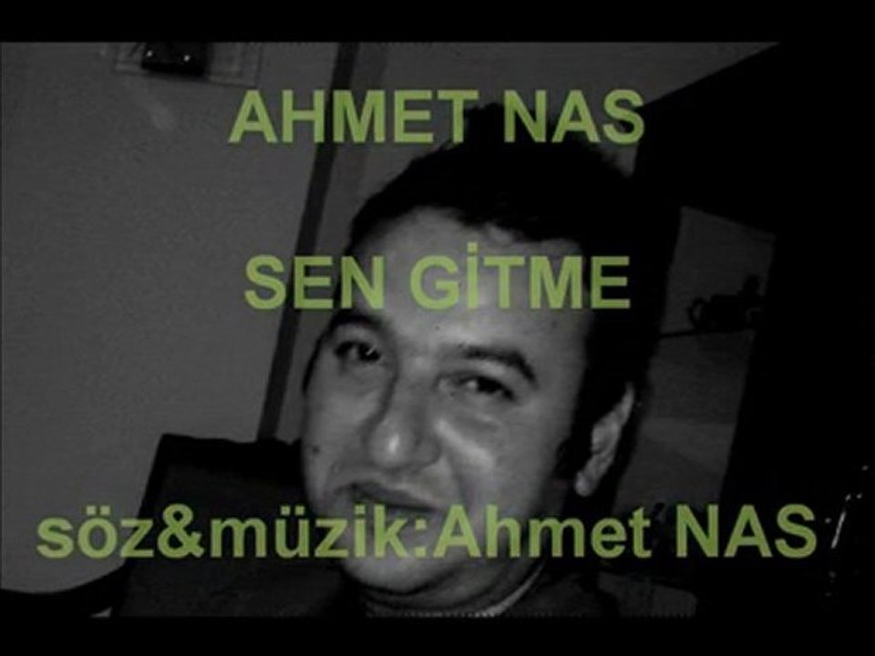 AHMET NAS - SEN GİTME  (söz&müzik :Ahmet Nas)