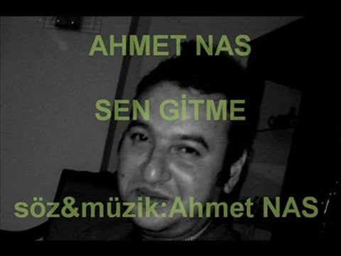 AHMET NAS - SEN GİTME (söz&müzik :Ahmet Nas)
