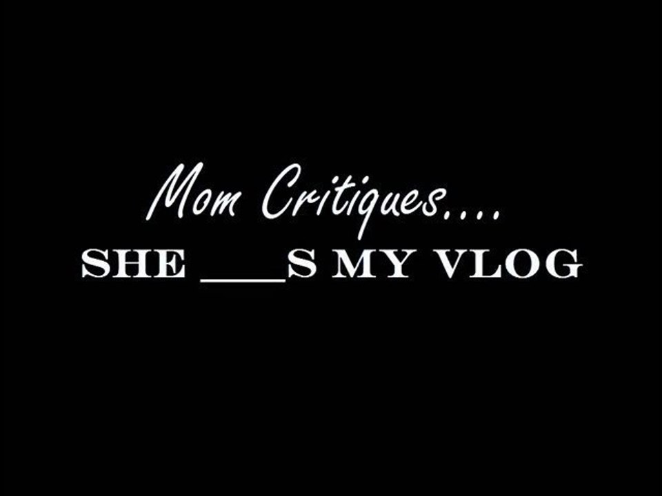 Mom Critiques: She ____s My Vlog