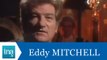 Interview jumeaux: Eddy Mitchell face à Eddy Mitchell - Archive INA
