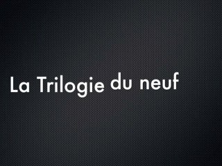 Bande-annonce: la Trilogie du neuf