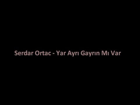Serdar Ortac Yar Ayrı Gayrın Mı Var