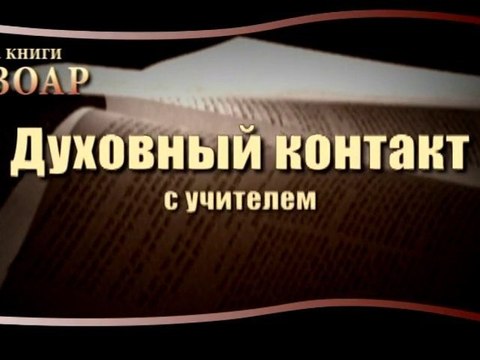 Духовный контакт с учителем. (Сила Книги Зоар)
