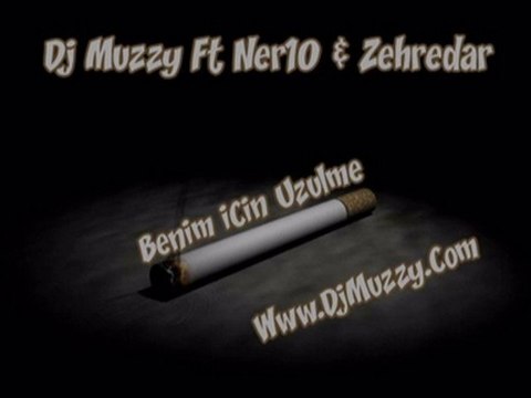 Dj Muzzy Ft Ner10 & Zehredar - Benim İçin Üzülme