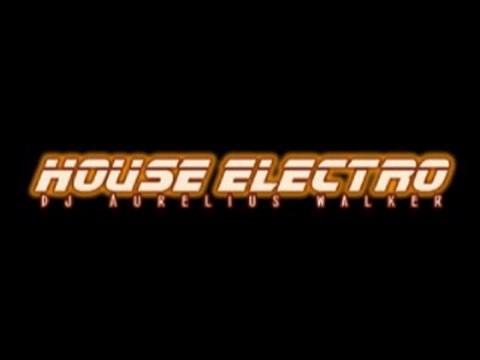 HOUSE ELECTRO MIX BY DJ AURELIUS WALKER