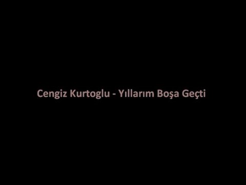 Cengiz Kurtoglu - Yıllarım Boşa Geçti