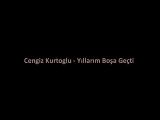 Cengiz Kurtoglu - Yıllarım Boşa Geçti