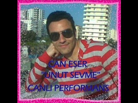 Can Eser ''unut sevme beni''