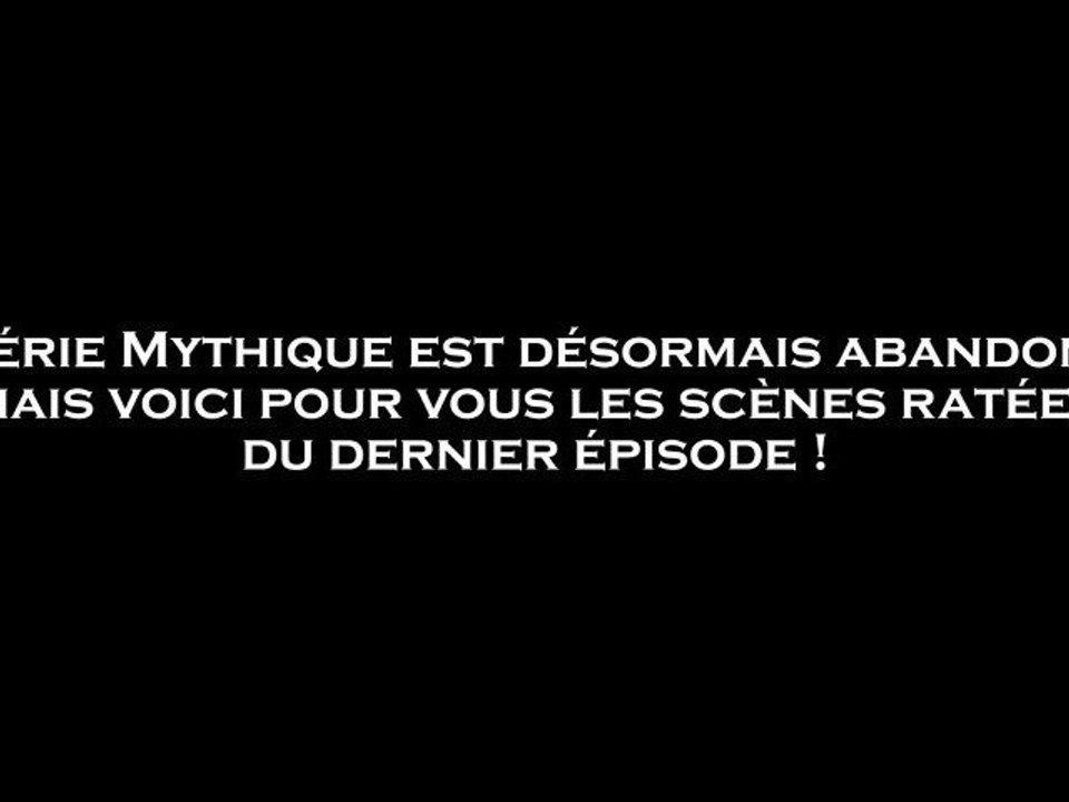 Mythique - 0x04 - Les Scènes Ratées 4