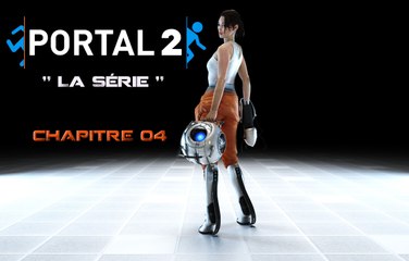 Portal 2 " La série " Chapitre 04