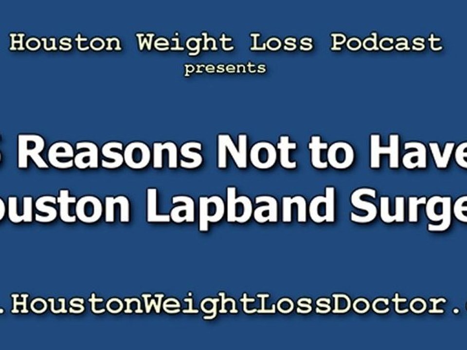 Houston Lap Band Surgery - 5 Reasons NOT To Have This Weight Loss Surgery