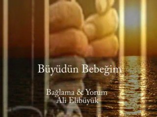 BÜYÜDÜN BEBEĞİM...BAĞLAMA & YORUM:ALİ ELİBÜYÜK