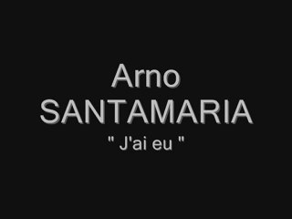 Arno SANTAMARIA  - J'ai eu