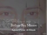 BİTLİSTE BEŞ MİNARE...BAĞLAMA & YORUM: ALİ ELİBÜYÜK