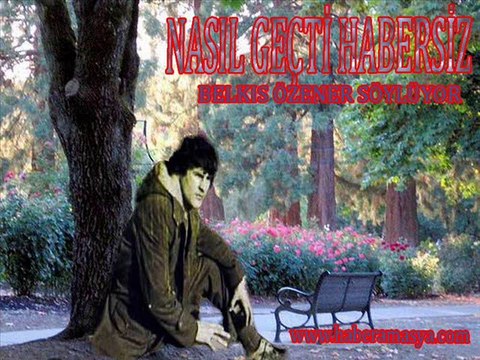 NASIL GEÇTİ HABERSİZ - BELKIS ÖZENER SÖYLÜYOR