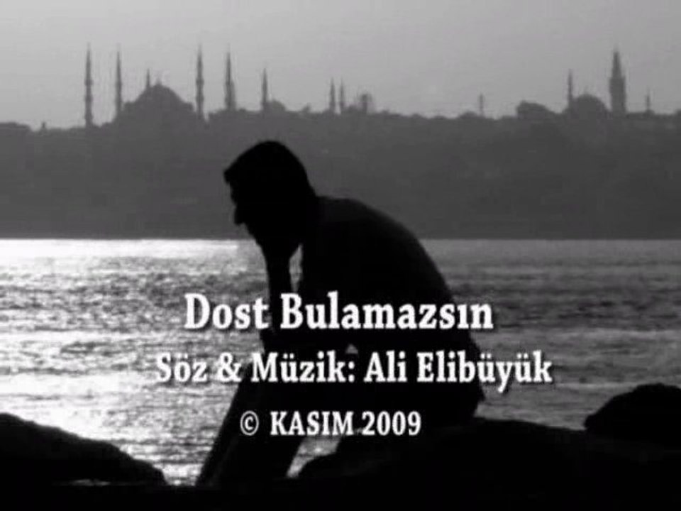 DOST BULAMAZSIN...SÖZ & MÜZİK: ALİ ELİBÜYÜK.(YENİ SES KAYIT)