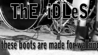 ThE iDLeS  these boots are made for walking
