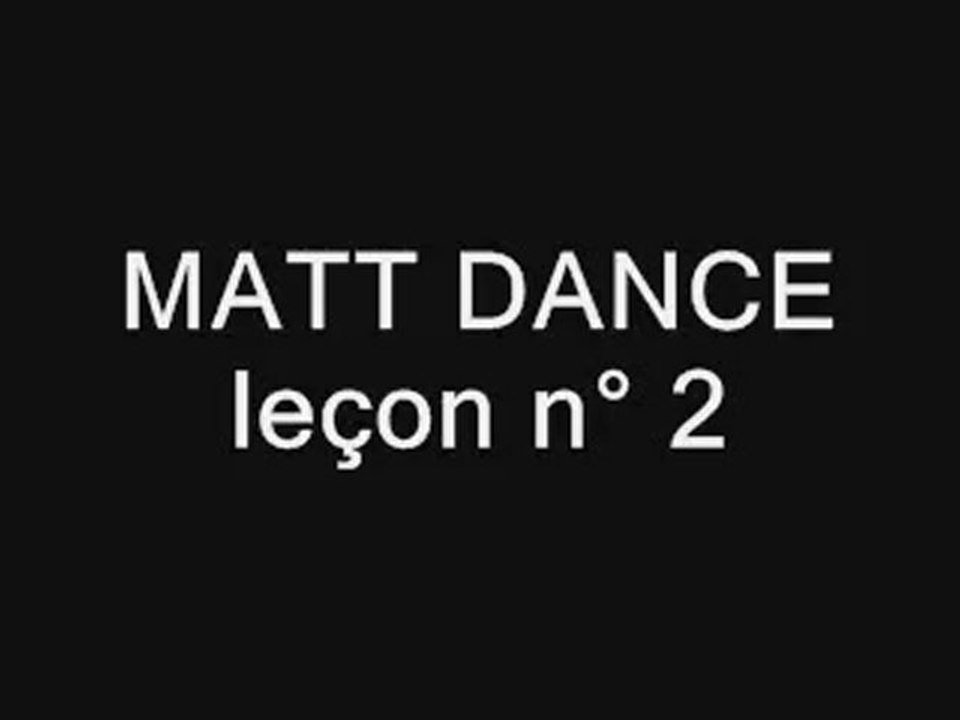 MATT DANCE leçon 2