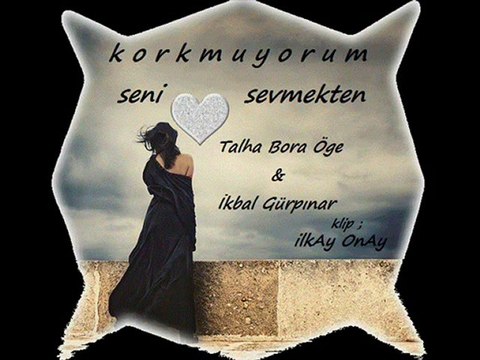 korkmuyorum seni sevmekten...şiir...klip ilkAy OnAy
