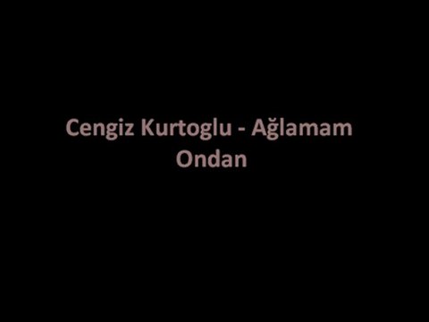 Cengiz Kurtoglu - Ağlamam Ondan