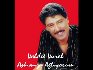 Vahdet Vural - Aşkımıza Ağlıyorum