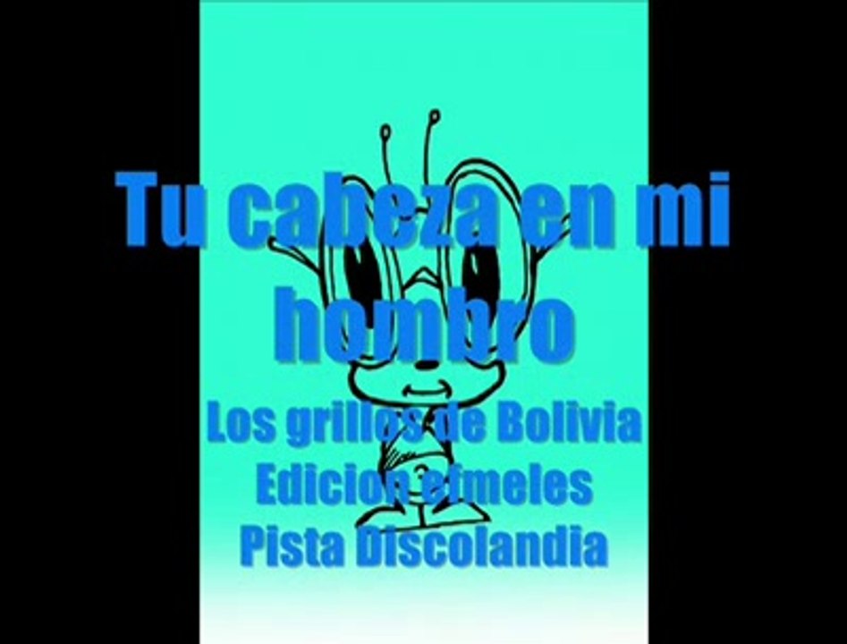 Tu cabeza en mi hombro-Grillos de Bolivia