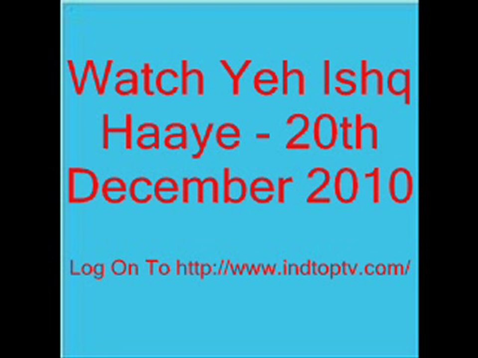 Watch Yeh Ishq Haaye - 20th December 2010