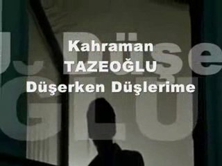Kahraman TAZEOĞLU "Düşerken Düşlerime"