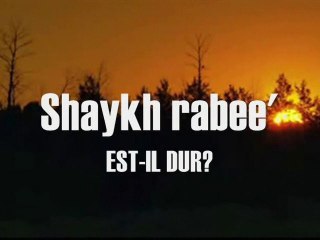 Shaykh Rabee' est-il dur ?!