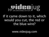 Disposing Of Bombs : If I came down to it, which would you cut, the red or the blue wire?