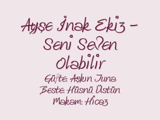 Ayşe İnak Ekiz-Seni Seven Olabilir